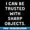 I Can Be Trusted With Sharp Objects Funny - Instant Sublimation Digital Download