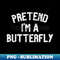 Pretend I'm a Butterfly  Funny Lazy Halloween Costume Party - PNG Transparent Sublimation File