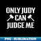 Only Judy Can Judge Me , , - Trendy Sublimation Digital Download