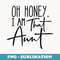 Oh Honey I Am That Aunt - Artistic Sublimation Digital File