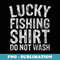 Lucky Fishing Do Not Wash Fisherman Christmas - Premium PNG Sublimation File