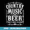 Country Music And Beer Thats Why Im Here Concert Show - PNG Transparent Sublimation File