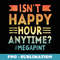 Vintage Isn't Happy Hour Anytime Mega Pint - Premium Sublimation Digital Download