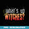 What's Up Witches - Aesthetic Sublimation Digital File