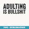 s Adulting Is Bullshit Funny Adult Sarcastic Quote - Exclusive PNG Sublimation Download