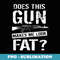 Does This Gun Make Me Look Fat Funny Gun Nut Joke Sayings - Retro PNG Sublimation Digital Download