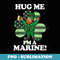 Hug Me Im a Marine Funny Saint Patricks Day - Modern Sublimation PNG File