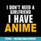 I dont need a girlfriend I have anime - PNG Sublimation Digital Download
