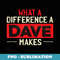 What A Difference A Dave Makes - Unique Sublimation PNG Download