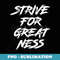 Strive For Greatness - Sublimation PNG File