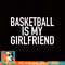 Basketball Is My Girlfriend, Funny Sports Quote, png, sublimation copy.jpg
