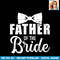 Father of the bride dad gift for wedding or bachelor party PNG Download.jpg