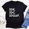 IDK IDC IDGAF Tee (3).jpg