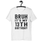 Bruh It's My 13th Birthday 13 Year Old Birthday T-Shirt - Unisex t-shirt