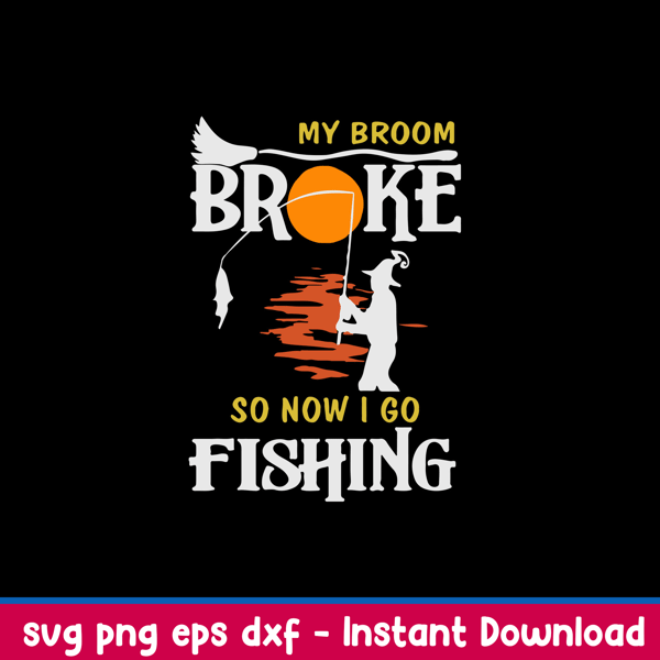 My Broom Broke So Now I Go Fishing Svg, Png Dxf Eps File.jpeg
