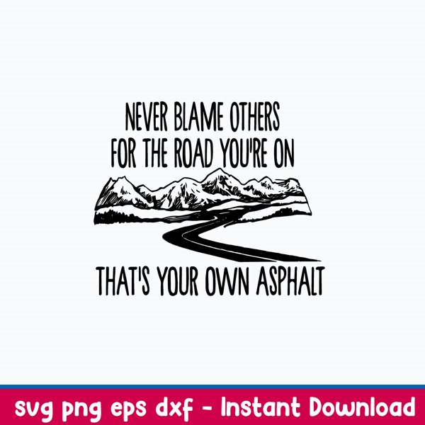 Never Blame Others For The Road You_re On That_s Your Own Asphat Svg, Png Dxf Eps File.jpeg