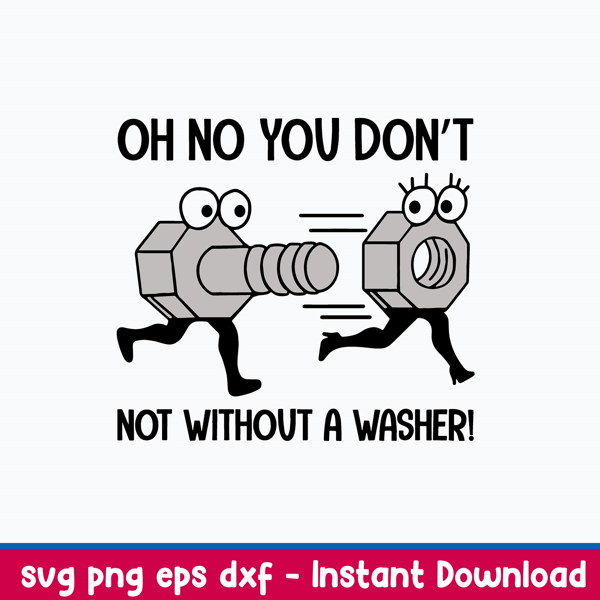 Oh No You Don’t Not Without A Washer Svg, Funny Svg Png Dxf Eps File.jpeg