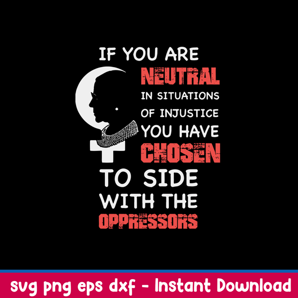RBG If You Are Neutral In Situations Of Injustice You Have Chosen To Side With The Oppressors Svg, Png Dxf Eps File.jpeg
