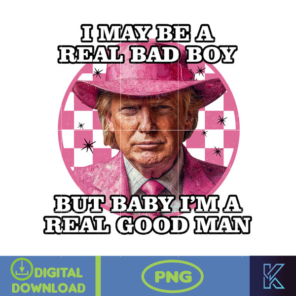 I May Be A Real Bad Boy, But Baby I'm A Real Good Man Donald Trump Png, Pink Trump 2024 Png, The Return American Png, Real Good Man Good Daddy Png.jpg