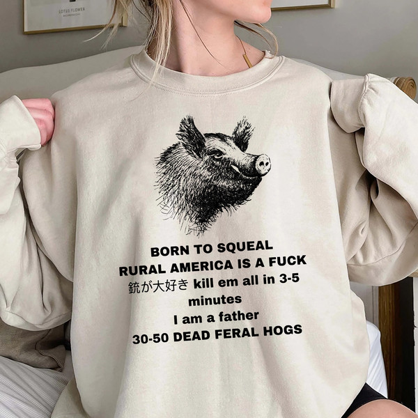 Feral Hog Born To Squeal Rural America Is A Fuck Shirt, Funny Meme Shirt, Unisex Sweatshirt Hoodie, Born To Squeal Feral Hog Sweatshirt.jpg