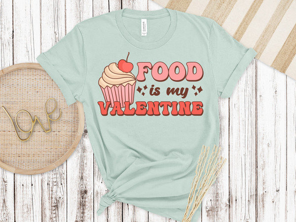 Food is my Valentine, Valentines Day Shirt, Inspirational Valentines Day, Happy Valentines Shirt, Love More Shirt.jpg