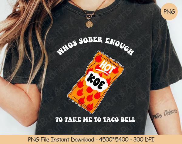 Whos Sober Enough To Take Me To Taco Bell PNG  Digital Design Download  Sublimation PNG  Funny PNG.jpg