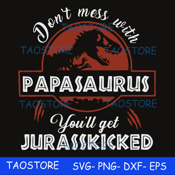 Dont mess with Papasaurus you'll get Jurasskicked svg.jpg