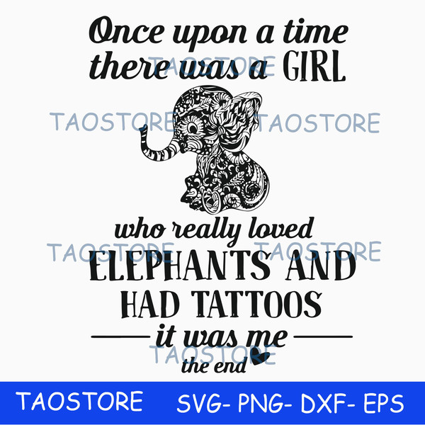 Once upon a time there was a girl who really loved elephants and had tattoos it was me the end svg.jpg