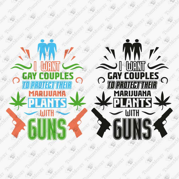 193769-i-want-gay-couples-to-protect-their-marijuana-plants-with-guns-svg-cut-file.jpg