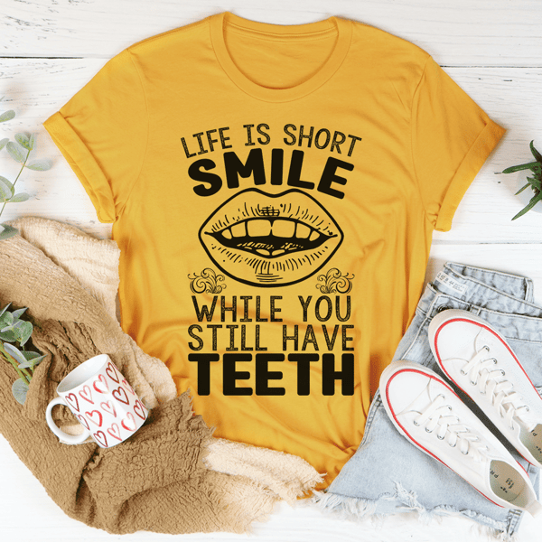 life-is-short-smile-while-you-still-have-teeth-tee-mustard-s-peachy-sunday-t-shirt.png
