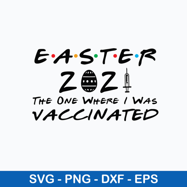 Easter 2021 The One Where They Was Vaccinated Svg, Png Dxf Eps File.jpeg