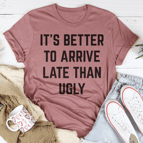 it-s-better-to-arrive-late-than-ugly-tee-peachy-sunday-t-shirt.png