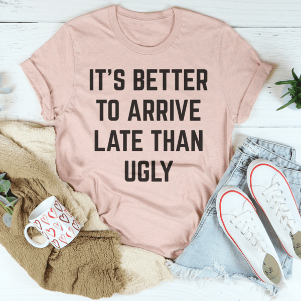 it-s-better-to-arrive-late-than-ugly-tee-peachy-sunday-t-shirt (2).png