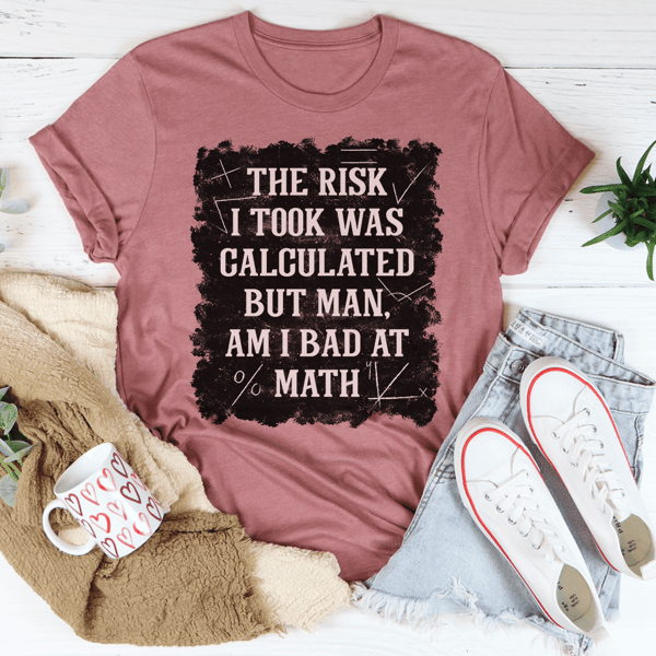 the-risk-i-took-was-calculated-but-man-am-i-bad-at-math-tee-peachy-sunday-t-shirt