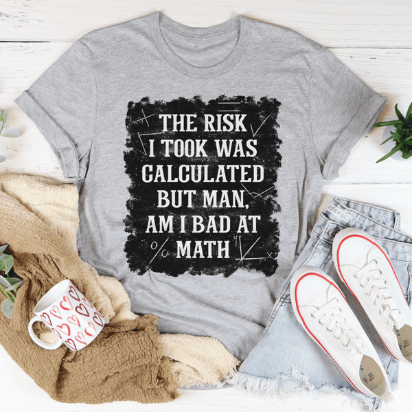 the-risk-i-took-was-calculated-but-man-am-i-bad-at-math-tee-peachy-sunday-t-shirt