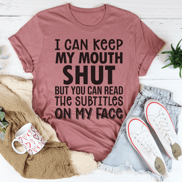 i-can-keep-my-mouth-shut-but-you-can-read-the-subtitles-on-my-face-tee-peachy-sunday-t-shirt