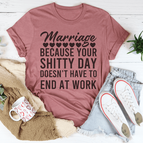 marriage-because-your-shitty-day-doesn-t-have-to-end-at-work-tee-peachy-sunday-t-shirt