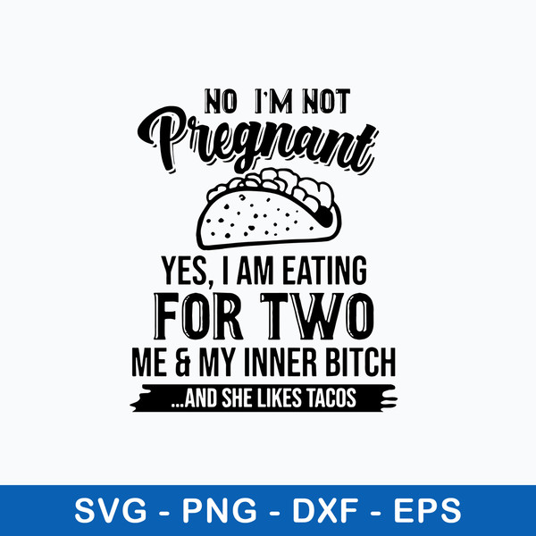 No I_m Not Pregnant Yes, I Am Eating For Two Me _ My Inner Bitch And She Likes Tacos Svg, Png Dxf Eps File.jpeg