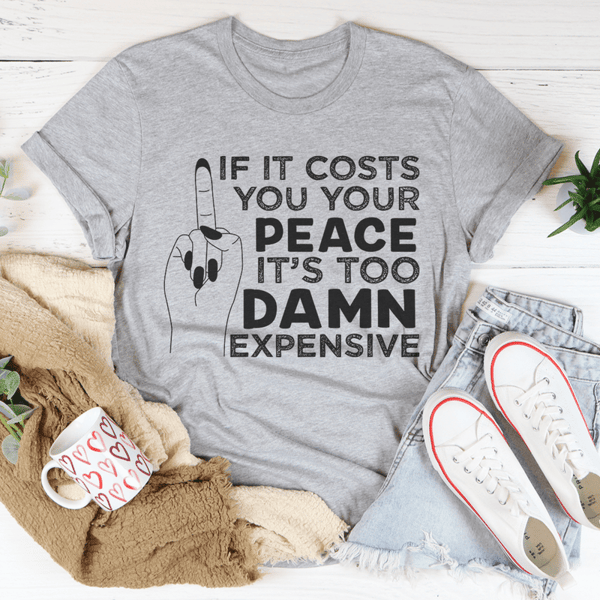 If It Costs Your Peace Is Too Damn Expensive Tee