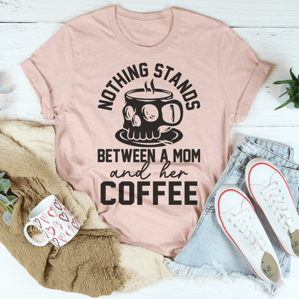 Nothing Stands Between A Mom & Her Coffee Tee