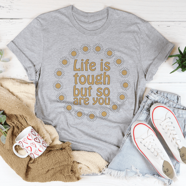 Life Is Tough But So Are You Floral Tee