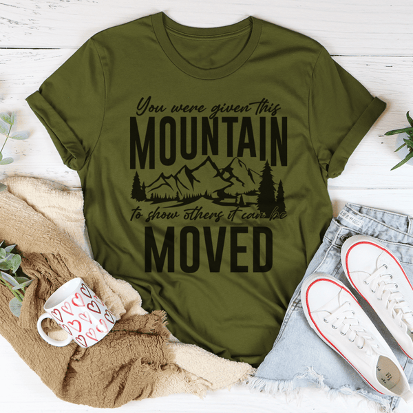 You Were Given This Mountain To Show Others It Can Be Moved Tee