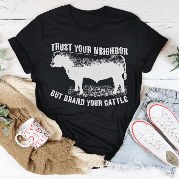 Trust Your Neighbor But Brand Your Cattle Tee