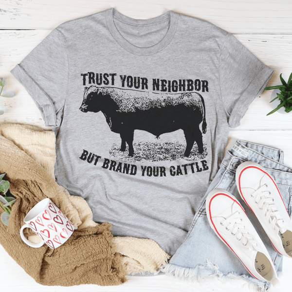 Trust Your Neighbor But Brand Your Cattle Tee