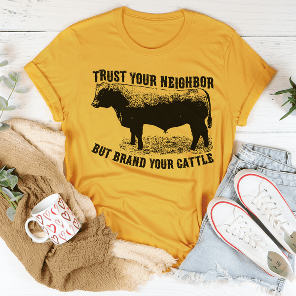 Trust Your Neighbor But Brand Your Cattle Tee