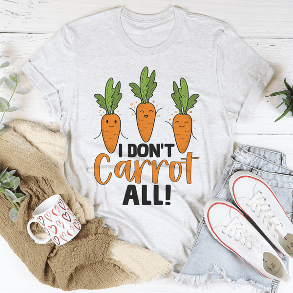 I Don't Carrot All Tee