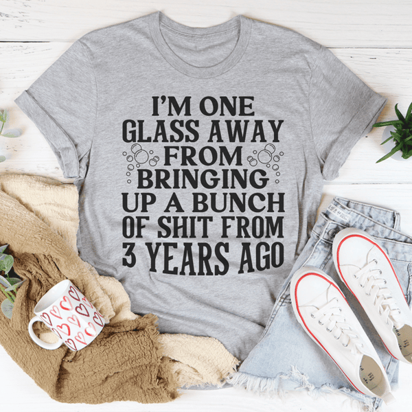 I'm One Glass Away Tee