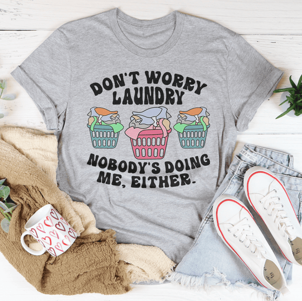 Don't Worry Laundry Nobody's Doing Me Either Tee