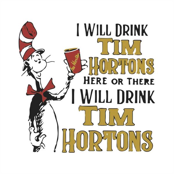 I Will Drink Tim Hortons Here Or There I Will Drink Tim Hort - Inspire ...