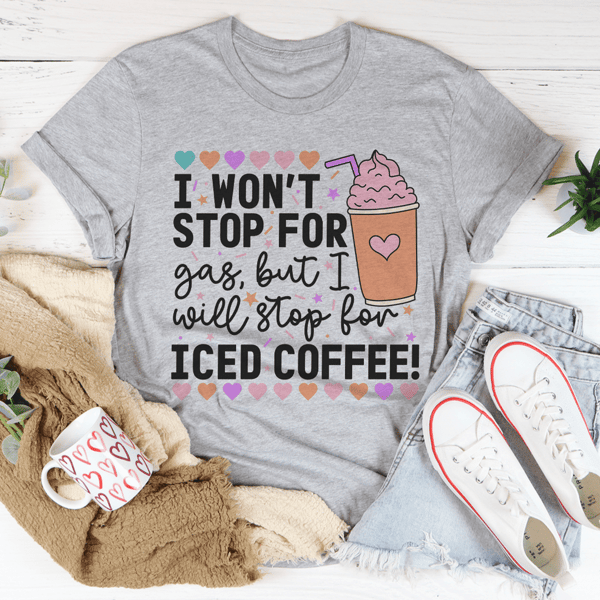 I Won't Stop For Gas But I Will Stop For Iced Coffee Tee